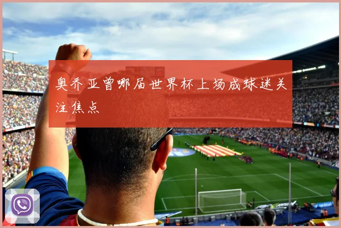 奥乔亚曾哪届世界杯上场成球迷关注焦点